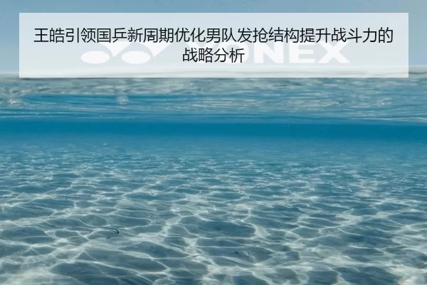 王皓引领国乒新周期优化男队发抢结构提升战斗力的战略分析